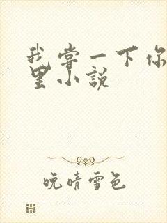 我尝一下你的那里小说