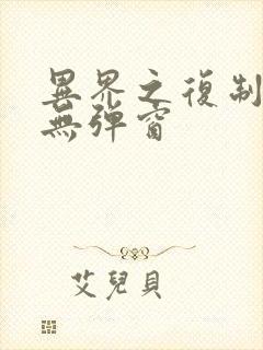 异界之复制专家无弹窗