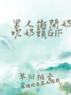 男人撕开奶罩揉吮奶头GIF