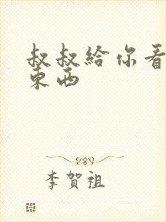 叔叔给你看个好东西