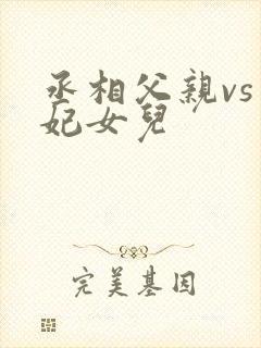 丞相父亲vs王妃女儿