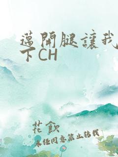迈开腿让我尝一下CH