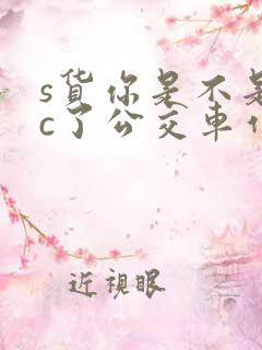 s货你是不是欠c了公交车作文渺