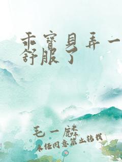 乖宝贝弄一下就舒服了