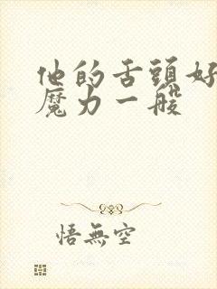 他的舌头好像有魔力一般