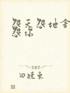 怨天怨地舍不得怨你