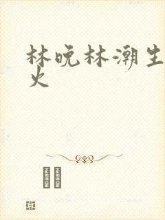 林晚林潮生 野火