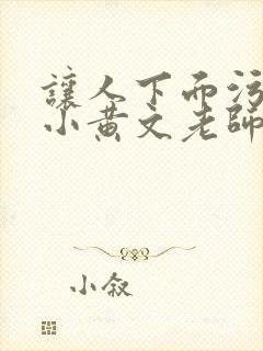 让人下面污湿的小黄文老师母狗