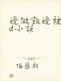 边做饭边被躁bd小说