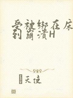 受被绑在床头做到崩溃H