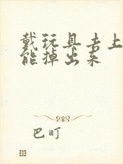 戴玩具去上学不能掉出来