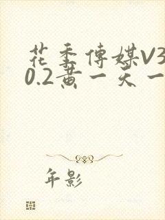 花季传媒V3.0.2黄一天一次