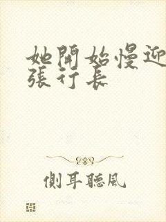 她开始慢迎迎合张行长