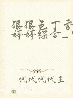 狠狠色丁香久久婷婷综合_中