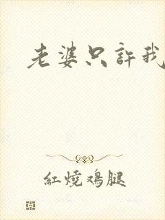 老婆只许我宠你