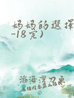 妈妈的选择(1-18完)
