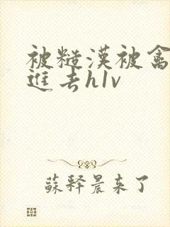 被糙汉被禽哭尿进去h1v