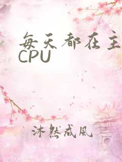 每天都在主动求CPU