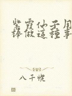 紫霞仙子用金箍棒做这种事