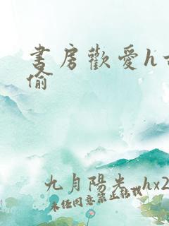 书房欢爱h古代偷