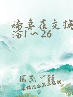 娇妻在交换中沉沦1～26