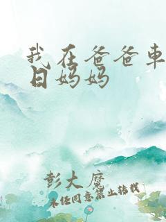 我在爸爸车后坐日妈妈