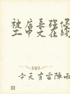 被店长强侵女员工中文在线