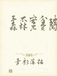 手不安分地探入森林免费阅读