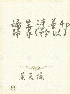 娇生灌养4ph归寻(矜以)