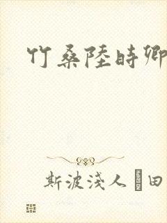 竹桑陆时卿小说