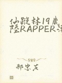 仙踪林19岁大陆RAPPER潮水