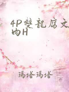 4P双龙腐文纯肉H