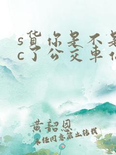 s货你是不是欠c了公交车站