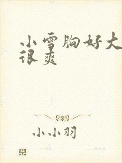 小雪胸好大做得很爽