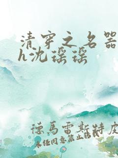 清穿之名器尤物h沈瑶瑶