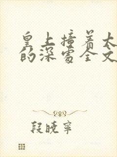 皇上撞着太子妃的深处全文阅读