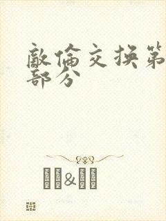 敌伦交换第十一部分