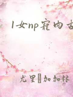 1女np宠肉古