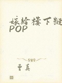 嫁给楼下糙汉后POP