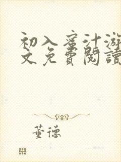 初入蜜汁游戏全文免费阅读笔趣阁