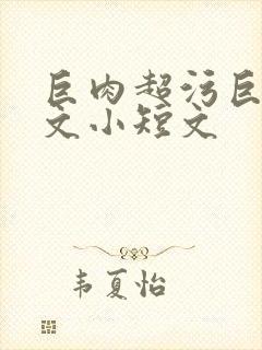 巨肉超污巨黄h文小短文