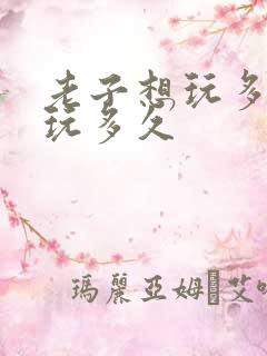 老子想玩多久就玩多久