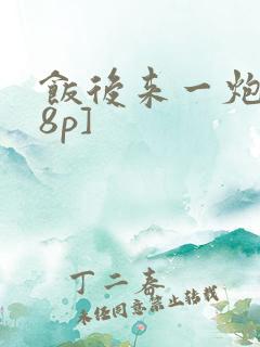 饭后来一炮[18p]