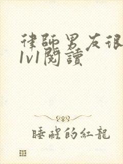 律师男友很难撩1v1阅读