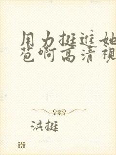 用力挺进她的花苞啊高清视频