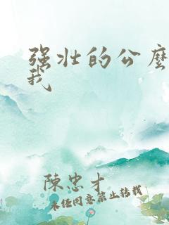 强壮的公么要了我