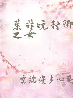 叶非晚封卿将军之女