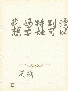 我妈特别漂亮我想要她可以吗
