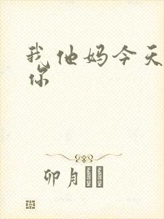 我他妈今天玩死你