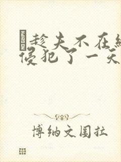 巜趁夫不在给公侵犯了一天